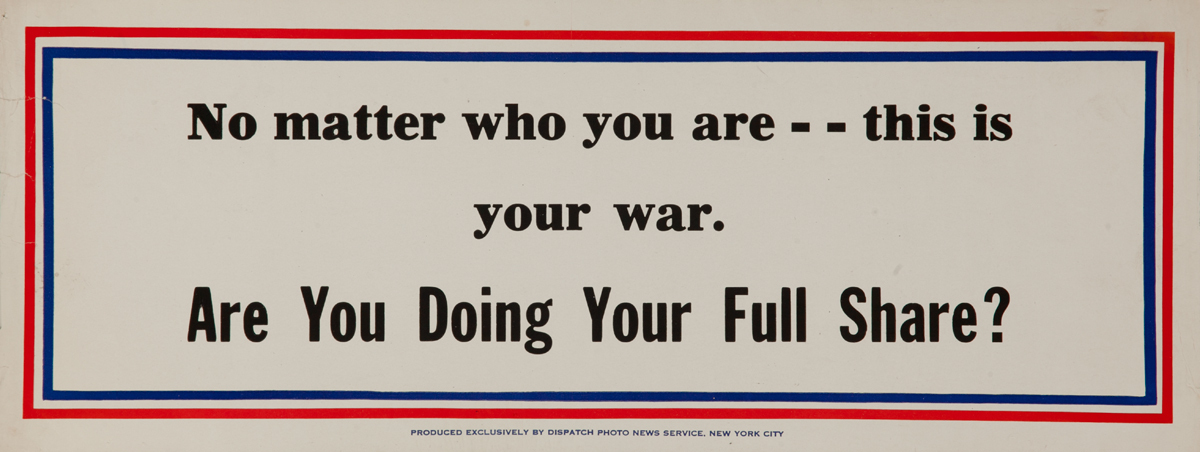 No matter who you are -- this is your war. Are you doing your full share?  WWII Motivational Poster