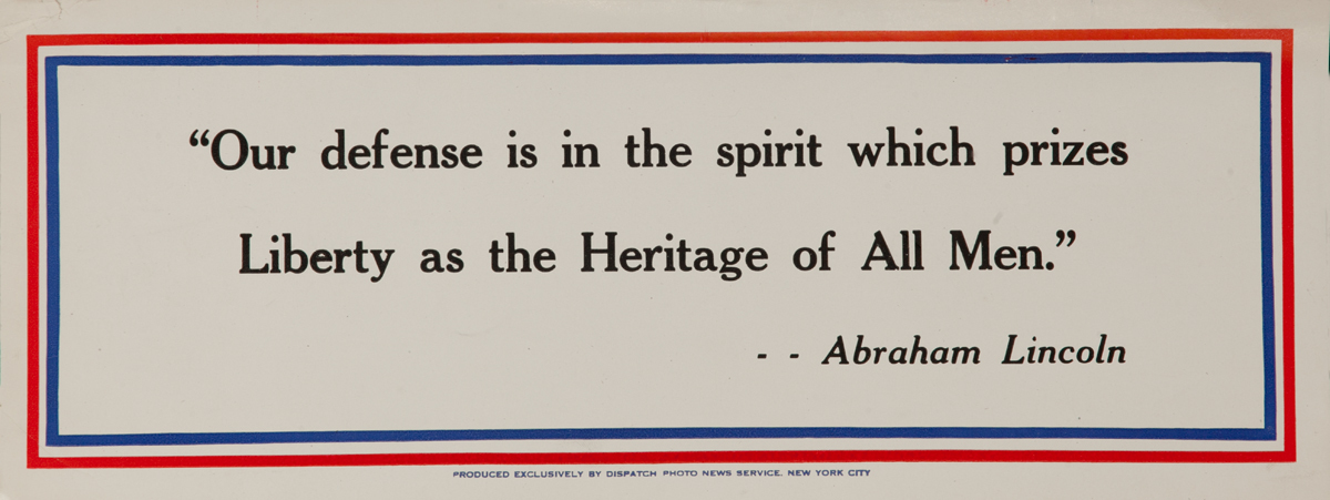 Our defense is in the spirit which prizes Liberty as the Heritage of All Men. Abraham Lincoln, WWII Motivational Poster