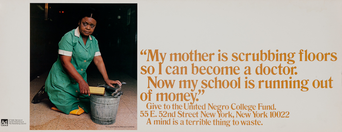 My mother is scrubbing floors so I can become a doctor.  United Negro College Fund Poster