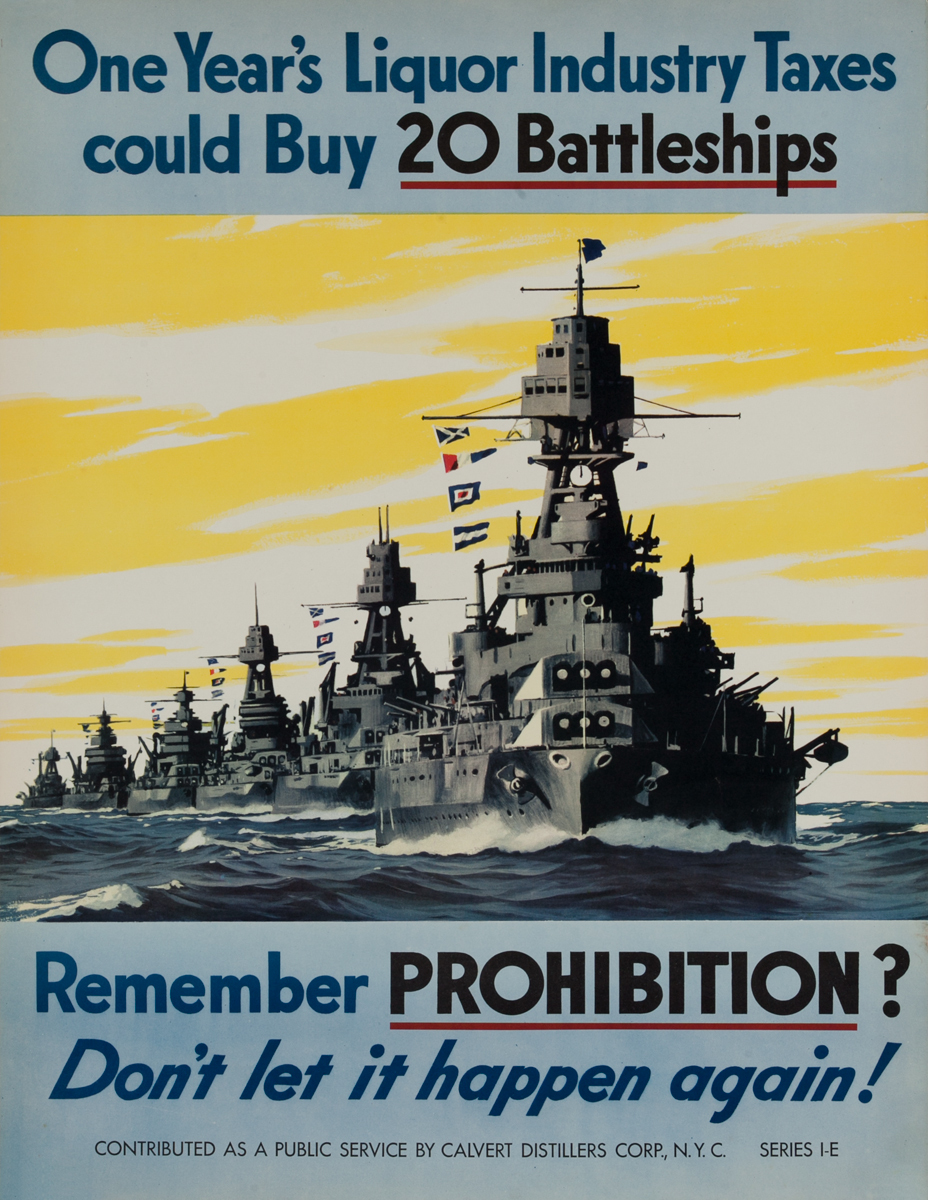 One Year's Liquor Industry Taxes could buy 20 Battleships, Remember Prohibition? Don't let it happen again! 